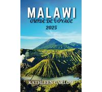 MALAWI GUIDE DE VOYAGE 2025: Un voyage à travers ses plages, ses montagnes, ses parcs nationaux et ses merveilles culturelles