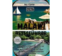 MALAWI REISEFÜHRER 2026: Ihr unverzichtbarer Begleiter zur Erkundung von Malawis Naturschönheiten, kulturellen Traditionen und unterschätzten Reisezielen
