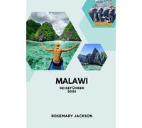 MALAWI REISEFÜHRER 2026: Von Safaris bis zu Ausfl ügen an den See: Wo Wildtiere, Kultur und Naturschönheit aufeinandertreffen