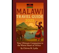MALAWI TRAVEL GUIDE 2025: YOUR ULTIMATE COMPANION TO THE WARM HEART OF AFRICA