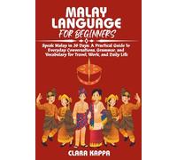 MALAY LANGUAGE FOR BEGINNERS: Speak Malay in 30 Days: A Practical Guide to Everyday Conversations, Grammar, and Vocabulary for Travel, Work, and Daily Life (Language Mastery Guides)