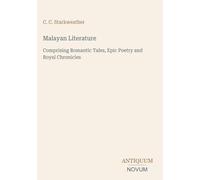 Malayan Literature: Comprising Romantic Tales, Epic Poetry and Royal Chronicles