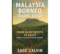 Malaysia Borneo Travel Guide: From Rainforests to Reefs: A Guide to the Island's Natural Wonders