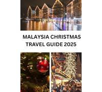 MALAYSIA CHRISTMAS TRAVEL GUIDE 2025: The Complete Malaysia Christmas Travel Companion: Best Attractions, Markets, Food, Festivals, Itineraries & Hidden Gems for December Holidays.