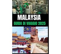 MALAYSIA GUIDA DI VIAGGIO 2025: La guida turistica della Malesia 2025 esplora città vivaci, isole tropicali, lussureggianti foreste pluviali e ricche ... e le tradizioni senza tempo della Malesia