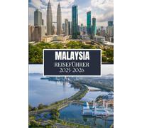 MALAYSIA REISEFÜHRER 2025-2026: Der ultimative Begleiter für eine bereichernde Reise