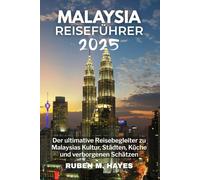 Malaysia Reiseführer 2025: Der ultimative Reisebegleiter zu Malaysias Kultur, Städten, Küche und verborgenen Schätzen