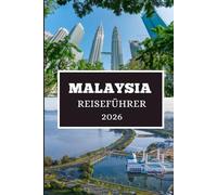 MALAYSIA REISEFÜHRER 2026: Entdecken Sie versteckte Schätze, lokale Geheimnisse und unvergessliche Abenteuer