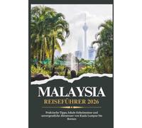 MALAYSIA REISEFÜHRER 2026 - Praktische Tipps, lokale Geheimnisse und unvergessliche Abenteuer von Kuala Lumpur bis Borneo