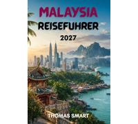 MALAYSIA REISEFÜHRER 2027: Erkunden Sie pulsierende Städte, tropische Inseln, uralte Regenwälder und ein reiches kulturelles Erbe
