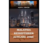 MALAYSIA REISEFÜHRER AUSGABE 2026: Ihr Begleiter zu Attraktionen, Geheimtipps und Geheimtipps (Umfassende Reiseführer von Reise mit Adam)