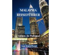 MALAYSIA REISEFÜHRER: Der ultimative Leitfaden für Malaysias atemberaubende Landschaften, reiche Kultur, versteckte Edelsteine und unvergessliche Abenteuer