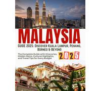 MALAYSIA TRAVEL GUIDE 2025: DISCOVER KUALA LUMPUR, PENANG, BORNEO & BEYOND: The Complete Guide with Itineraries, Hidden Gems, Cultural Highlights, and Travel Tips for Every Budget