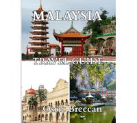 MALAYSIA TRAVEL GUIDE 2025: Journey Through Multicultural Cities, Tropical Islands, and Timeless Traditions Across Malaysia