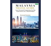 MALAYSIA TRAVEL GUIDE 2025: Your Personal Companion for Big Experiences on a Small Budget