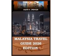 MALAYSIA TRAVEL GUIDE 2026 EDITION: Your Companion to Attractions, Hidden Gems & Tips (Wanderlust with Adam A. Spencer Your Guide to Global Adventures)
