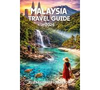 MALAYSIA TRAVEL GUIDE 2026: Explore Culture, Cuisine, Islands & Adventure in Malaysia’s 2026 Journey With Map inside