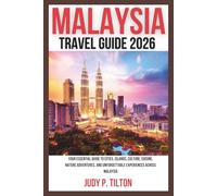MALAYSIA TRAVEL GUIDE 2026: Your Essential Guide to Cities, Islands, Culture, Cuisine, Nature Adventures, and Unforgettable Experiences Across Malaysia