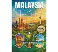 MALAYSIA TRAVEL GUIDE 2027: Discover South-East Asia’s Hidden Paradise with Borneo Rainforests, Stunning Beaches, Exotic Wildlife, Vibrant Cities, ... Maps, and Easy-to-Follow Itineraries.