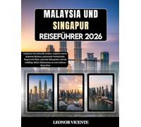 MALAYSIA UND SINGAPUR REISEFÜHRER 2026: Entdecken Sie kulturelle Schätze, tropische Inseln, ikonische Skylines, pulsierende Nachtmärkte, ... Südostasiens an zwei zeitlosen Reisezielen