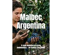 Malbec Argentina: El viaje definitivo de la uva emblemática - De Francia a los Andes (Wines of the World: Argentina)
