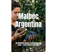 Malbec Argentina: The Definitive Journey of the Emblematic Grape - From France to the Andes (Wines of the World: Argentina)