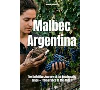 Malbec Argentina: The Definitive Journey of the Emblematic Grape - From France to the Andes (Wines of the World: Argentina)