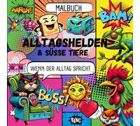 Malbuch - Alltagshelden & süße Tiere - Wenn der Alltag spricht: Ein kreatives Malbuch voller Humor: Freche Tiere, lustige Szenen und schräge Objekte - für Kinder und kreative Erwachsene