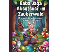 Malbuch: Baba Jaga - Abenteuer im Zauberwald. 50 spannende Malvorlagen für kreative Kinder (4-8 Jahre): Malbuch für Kinder, Geschenk, lustig und kreativ!