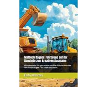 Malbuch Bagger: Fahrzeuge auf der Baustelle zum kreativen Ausmalen: Mit spannenden Kurzgeschichten und über 70 Ausmalmotiven von Baufahrzeugen - für Kinder ab 3 Jahren
