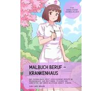 Malbuch Beruf - Krankenhaus: Das Ausmalbuch zeigt verschiedene Berufe im Krankenhaus, wie Ärztinnen, Pfleger und Sanitäter, bei ihrer wichtigen ... (Meine Malbuch Serie für kleine Künstler)