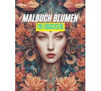 Malbuch Blumen für Erwachsene: Eine Reise durch die Welt der Farben und der Natur