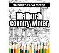 Malbuch Country Winter für Erwachsene: Ein zauberhaftes Ausmalbuch für jedes Alter - für Stressabbau, Entspannung und Achtsamkeit