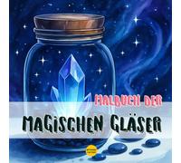Malbuch der magischen Gläser - Faszinierende Ausmalbilder für Erwachsene & Kinder: Fantastische Glaswelten, Zauberbäume und magische Motive zum Entspannen & Kreativsein