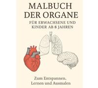 Malbuch der Organe - Für Erwachsene und Kinder ab 8 Jahren: 15 menschliche Organe zum Ausmalen und Lernen | Anatomie-Malbuch mit realistischen Abbildungen und Malvorlagen in A4