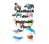 Malbuch der Origami-Tiere: Origami von mehr als 90 Arten für Erwachsene und Kinder ab 6 Jahren.