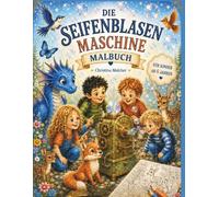 Malbuch Die Seifenblasenmaschine: Magische Ausmalbilder für Kinder zum Träumen, Entdecken und Kreativ sein Ein Kinder-Malbuch voller Zauberwald, Tiere und Fantasie