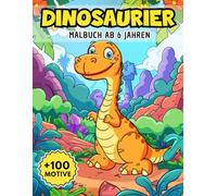 Malbuch Dinosaurier Ab 6: Über 100 spannende Urzeit-Motive zum Ausmalen - aufregende Abenteuer mit riesigen Sauriern für kleine Forscher