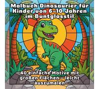 Malbuch Dinosaurier für Kinder von 6-10 Jahren im Buntglasstil: 40 einfache Motive mit großen Flächen - leicht auszumalen (DE Stained Glass Coloring Book for Kids)