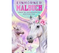 MALBUCH Einhörner- über 80 zauberhafte Motivseiten: Ein magisches Malbuch für grenzenlosen Spaß und Fantasie (MALBUCH- zauberhafte Malbücher für Groß und Klein)