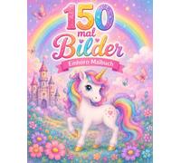 Malbuch Einhorn 150 Seiten Neu Auflage: **150 Ausmalbilder, Magischer Malspaß für Kinder mit niedlichen Einhörnern, Kawaii-Motiven und Fantasy-Abenteuern**