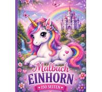 Malbuch Einhorn - 150 zauberhafte Ausmalbilder NEU Auflage noch Schöner: Magische Einhörner, Regenbogen, Schlösser, Feen, Blumen und fantasievolle ... Malspaß zum Entspannen und Verschenken