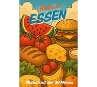 Malbuch Essen - über 30 Ausmalmotive rund um leckere Gerichte, Snacks, Obst & Gemüse: Entdecke die leckere und bunte Welt des Essens - zum Ausmalen! (Malbücher)