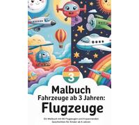 Malbuch Fahrzeuge ab 3 Jahren: Flugzeuge - Das große Malbuch für kleine Piloten: Ein Malbuch mit 80 Flugzeugen und 4 spannenden Geschichten für Kinder ab 4 Jahren