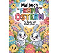 Malbuch „Frohe Ostern“ für Kinder von 3 bis 9 Jahren: Niedliche und einfache Malvorlagen für Kleinkinder und Vorschulkinder mit Hasen, Eiern, Körbchen und Frühlingsspaß