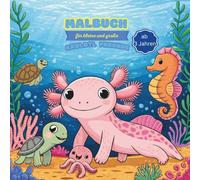 Malbuch für Axolotl-Freunde: Malbuch I Axolotl I Kinder ab 3 Jahren I Mädchen und Jungen I Geschenk I süße Illustrationen I Kreativität (Malbücher)