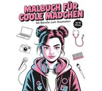 Malbuch für Coole Mädchen: 50 inspirierende Berufe zum Ausmalen ab 10 Jahren
