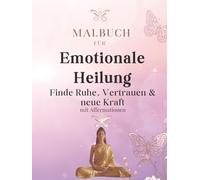 Malbuch für Emotionale Heilung: Finde Ruhe, Vertrauen & neue Kraft - Ausmalbuch für Erwachsene mit Affirmationen zur Stressbewältigung, Selbstliebe und inneren Balance