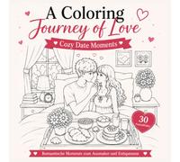 Malbuch für Erwachsene: A Coloring Journey of Love - Cozy Date Moments: 30 romantische Motive zum Ausmalen - Gemütliche Dates, Reisen, Jahreszeiten, ... Momente für Entspannung und Stressabbau