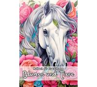 Malbuch Für Erwachsene Blumen Und Tiere: 50 bezaubernde Illustrationen von Tieren und Pflanzen zum Ausmalen für kreative Entspannung und inneren Frieden